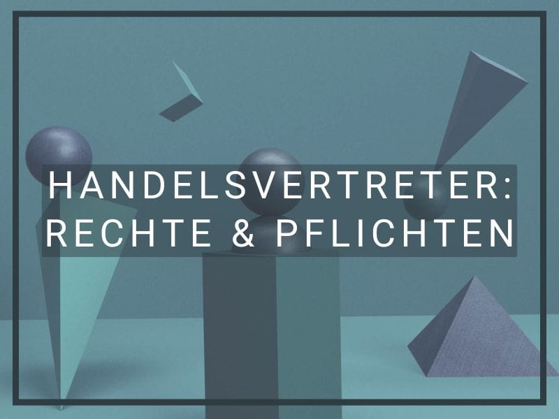 Handelsvertreter: Rechte und Pflichten