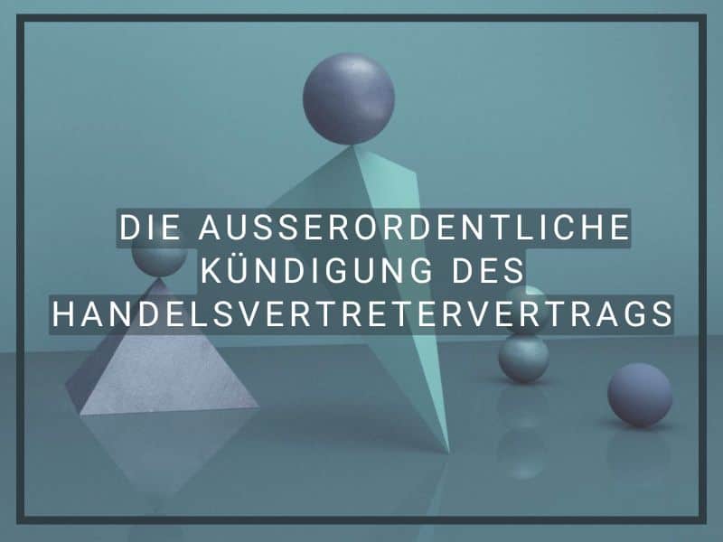 Die außerordentliche Kündigung des Handelsvertretervertrags